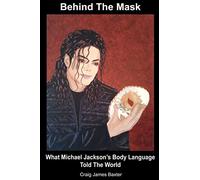 Behind The Mask: What Michael Jackson's Body Language Told The World: Volume 1