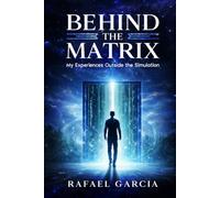 Behind The Matrix: My Experiences Outside the Simulation