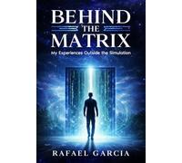 Behind The Matrix: My Experiences Outside the Simulation