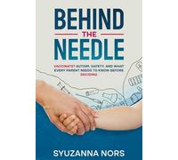 Behind the Needle: Vaccinate? Autism, Safety, and What Every Parent Needs to Know Before Deciding