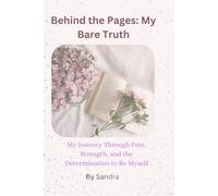 Behind the Pages: My Bare Truth: My Journey Through Fear, Strength, and the Determination to Be Myself