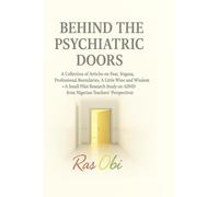 Behind the Psychiatric Doors: A Collection of Articles including Fear, Stigma, Professional Boundaries, Wine and a Little Wisdom, OCD + A Small Pilot ... on ADHD from Nigerian Teachers’ Perspectives