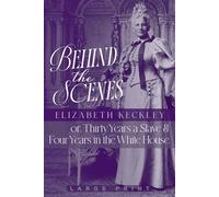 Behind the Scenes (Large Print Edition): or, Thirty Years a Slave, and Four Years in the White House