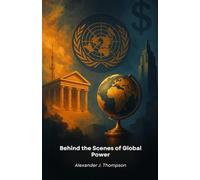 Behind the Scenes of Global Power: An illuminating guide to the mechanisms of global elites and their networks of international influence