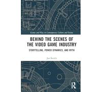 Behind the Scenes of the Video Game Industry: Storytelling, Power Dynamics, and Myth