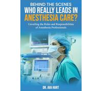 Behind the Scenes: Who Really Leads in Anesthesia Care?: Unveiling the Roles and Responsibilities of Anesthesia Professionals