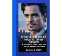BEHIND THE SPOTLIGHT: THE UNTOLD MATT BOMER BIOGRAPHY: A Journey of Truth, Love, and Courage Beyond Hollywood