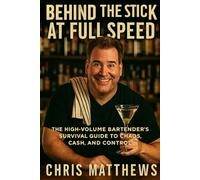Behind The Stick At Full Speed: The High-Volume Barender's Survival Guide To Chaos, Cash, And Control