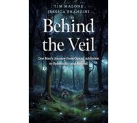Behind the Veil: One Man's Journey from Opioid Addiction to Spirituality and Beyond