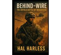 BEHIND THE WIRE: The Untold Battle of Mogadishu