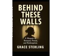 Behind These Walls: A True Story of Betrayal, Prison & Redemption