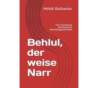 Behlul, der weise Narr: Eine Sammlung orientalischer Weisheitsgeschichten