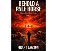 Behold a Pale Horse by Grant Lawson: Ashes of the First Dawn - Book I