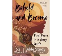 Behold and Become - A Beautiful 52-Week Bible Study for Women: Daily Devotionals, Weekly Verses, Prayers & Reflection Questions for Women's Groups or Solo Study