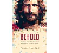 BEHOLD: Following Jesus From Gethsemane And Golgotha To The Empty Grave