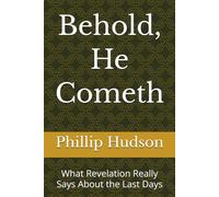 Behold, He Cometh: What Revelation Really Says About the Last Days