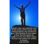 Behold, I give you authority over all the power of the enemy, and nothing shall by any means hurt you. Nevertheless do not rejoice in this, that the ... names are written in heaven. Luke 10:19,20