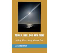 BEHOLD, I WILL DO A NEW THING: Healing After Losing a Loved One