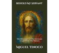 Behold My Servant: THE MESSENGER OF THE COVENANT A LIGHT UNTO THE NATIONS