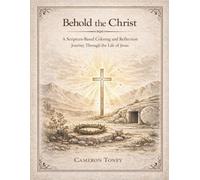 Behold The Christ: A Scripture-Based Coloring and Reflection Journey Through the Life of Jesus