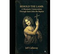 Behold the Lamb: A Messianic Consecration Through Saint John the Baptist