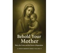Behold Your Mother: Mary, the Cross, and the Power of Reparation