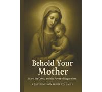 BEHOLD YOUR MOTHER: Mary, the Cross, and the Power of Reparation