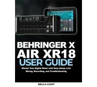 Behringer X AIR XR18 user guide: Master Your Digital Mixer with Easy Setup, Live Mixing, Recording, and Troubleshooting