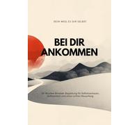 Bei Dir ankommen.Neuanfang: 52 Wochen für mehr Selbstwert, weniger Stress und einen echten Neuanfang