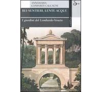Bei sentieri, lente acque. I giardini del Lombardo-Veneto. Ediz. illustrata