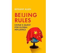 Beijing Rules: China's Quest for Global Influence