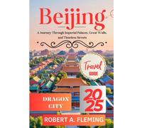 BEIJING TRAVEL GUIDE 2025: A JOURNEY THROUGH IMPERIAL PALACES, GREAT WALLS, AND TIMELESS STREETS