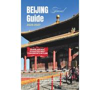 BEIJING TRAVEL GUIDE 2026-2027: Where Ancient Dynasties Meet Tomorrow's Skyline