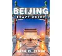 BEIJING TRAVEL GUIDE 2026: From Ancient Imperial Landmarks To Secret Hutong Pathways, Explore Almost 100 Extraordinary Experiences That Reveal Beijing’s Culture, Food, Neighborhoods.
