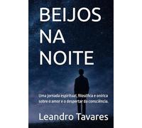 BEIJOS NA NOITE: Uma jornada espiritual, filosófica e onírica sobre o amor e o despertar da consciência.