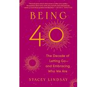 Being 40: The Decade of Letting Go--and Embracing Who We Are