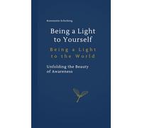 Being a Light to Yourself - Being a Light to the World: Unfolding the Beauty of Living Awareness