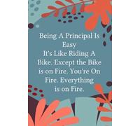 Being A Principal Is Easy It's Like Riding A Bike Except the Bike is on Fire You're On Fire Everything is on Fire: Funny Notebook Gift for The Office, ... New Jobs, Christmas (100 lined pages - 6"x9")