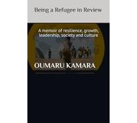 Being a Refugee in Review: A memoir of resilience, growth, leadership, society and culture