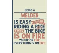 Being a Welder is Easy - Notebook & Journal: Funny Welder Gifts for Women Great Ideas for Welders Graduation Appreciation Thank Gag Gifts for Women Men Dad Mom Welding school
