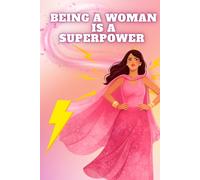Being a Woman Is A Superpower: A Beautiful Empowering Journal for Women to Build Confidence, Self Love & Inner Strength