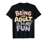 Being An Adult Is So Fun Lotte Contro Il Sarcasmo - Maglietta