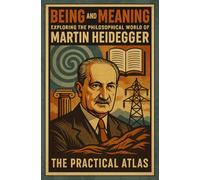 Being and Meaning: Exploring the Philosophical World of Martin Heidegger