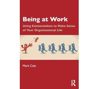 Being at Work: Using Existentialism to Make Sense of Your Organisational Life