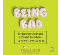 Being Bad: Breaking the Rules and Becoming Everything You're Not Supposed to Be