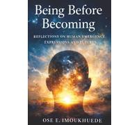 Being, Before Becoming: Reflections on Human Emergence, Expressions and Futures