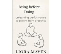 Being before Doing: unlearning performance to parent from presence