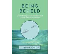 Being Beheld: On the Liturgical Consummation of Clinical Ethics Consultation