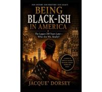 BEING BLACK-ISH IN AMERICA: The Legacy 250 Years Later-Who Are We, Really?