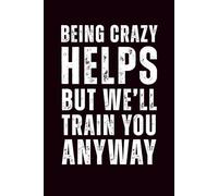 Being Crazy Helps, But We’ll Train You Anyway: 6x9 Lined Funny Work Notebook - 110 Pages | White Elephant Gift Idea & Secret Santa Card Alternative | Office Gag Gift for Adults, Coworkers or Friends